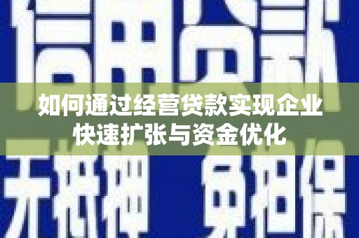 连山如何通过经营贷款实现企业快速扩张与资金优化