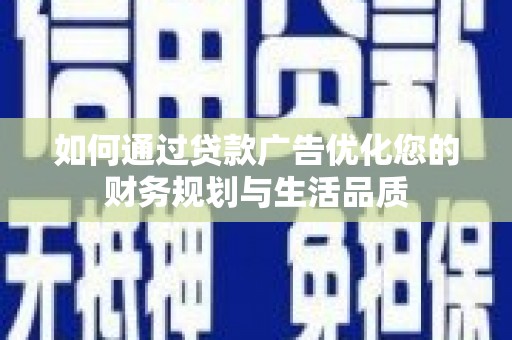 连山如何通过贷款广告优化您的财务规划与生活品质