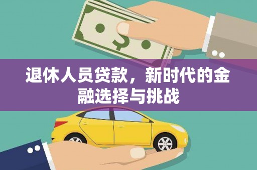 连山退休人员贷款，新时代的金融选择与挑战