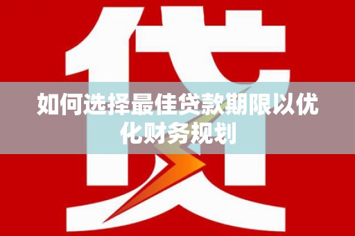 连山如何选择最佳贷款期限以优化财务规划