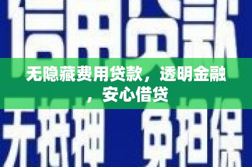 连山无隐藏费用贷款，透明金融，安心借贷