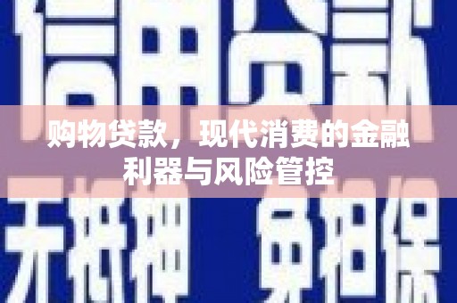 连山购物贷款，现代消费的金融利器与风险管控