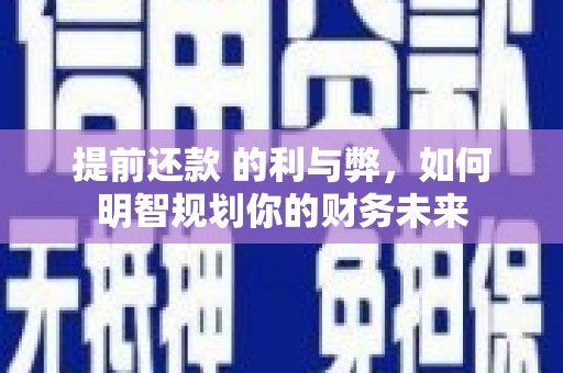 连山提前还款 的利与弊，如何明智规划你的财务未来