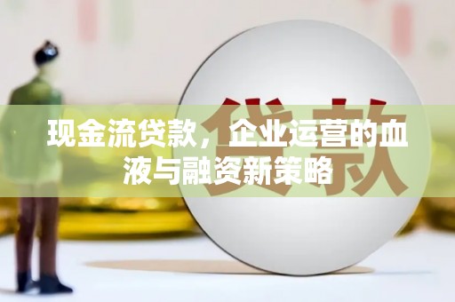 连山现金流贷款，企业运营的血液与融资新策略