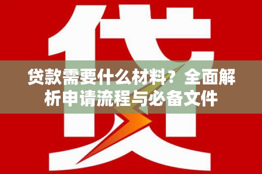 连山贷款需要什么材料？全面解析申请流程与必备文件