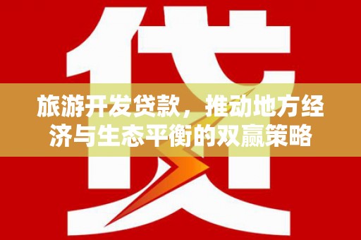 连山旅游开发贷款，推动地方经济与生态平衡的双赢策略
