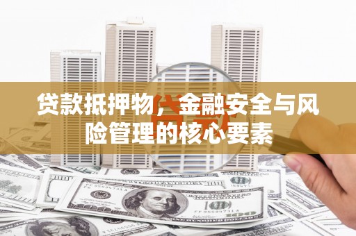 连山贷款抵押物，金融安全与风险管理的核心要素