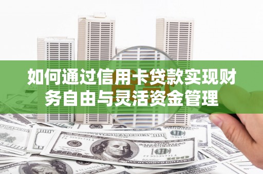连山如何通过信用卡贷款实现财务自由与灵活资金管理
