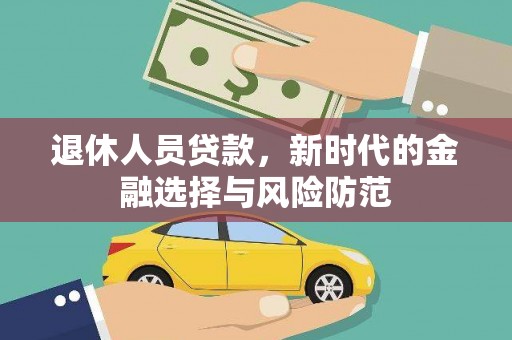 连山退休人员贷款，新时代的金融选择与风险防范
