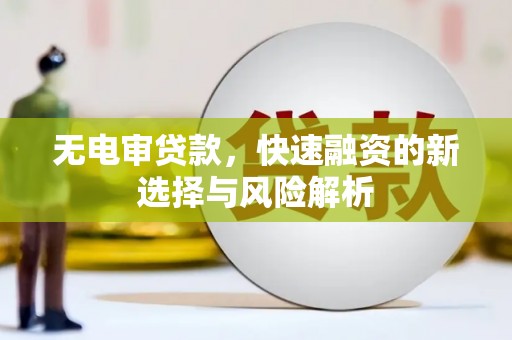 连山无电审贷款，快速融资的新选择与风险解析