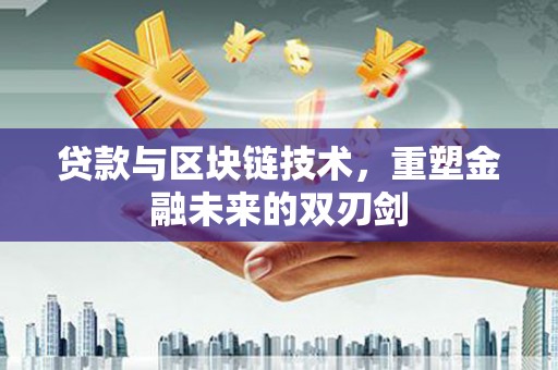 连山贷款与区块链技术，重塑金融未来的双刃剑