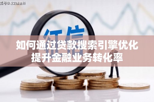 连山如何通过贷款搜索引擎优化提升金融业务转化率