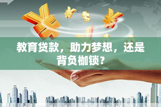 连山教育贷款，助力梦想，还是背负枷锁？