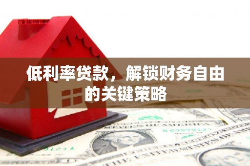 连山低利率贷款，解锁财务自由的关键策略