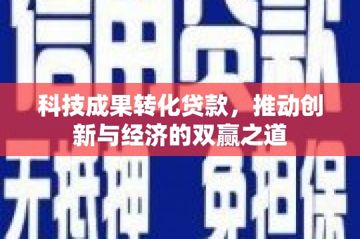 连山科技成果转化贷款，推动创新与经济的双赢之道