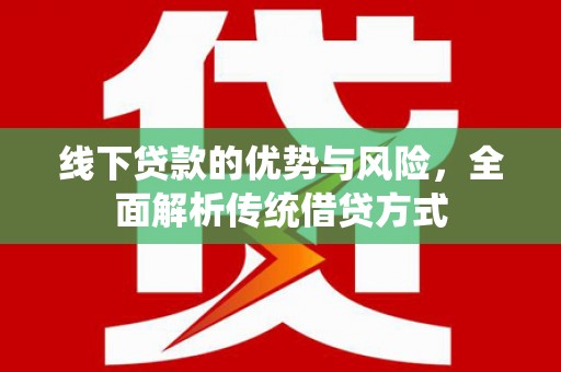 连山线下贷款的优势与风险，全面解析传统借贷方式