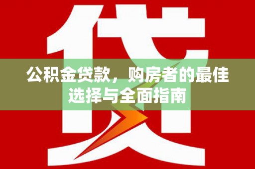 连山公积金贷款，购房者的最佳选择与全面指南