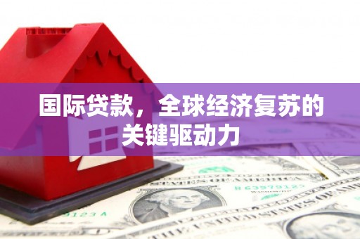 连山国际贷款，全球经济复苏的关键驱动力