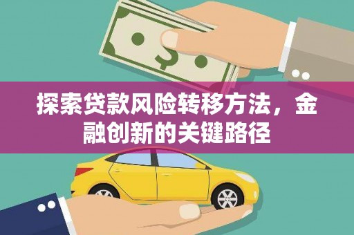 连山探索贷款风险转移方法，金融创新的关键路径