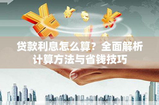 连山贷款利息怎么算？全面解析计算方法与省钱技巧