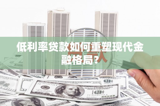 连山低利率贷款如何重塑现代金融格局？
