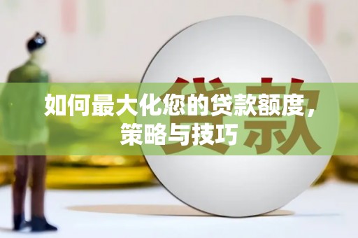 连山如何最大化您的贷款额度，策略与技巧