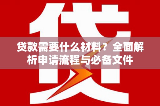连山贷款需要什么材料？全面解析申请流程与必备文件