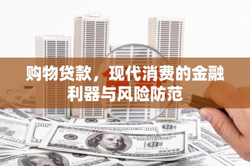连山购物贷款，现代消费的金融利器与风险防范
