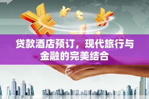 连山贷款酒店预订，现代旅行与金融的完美结合