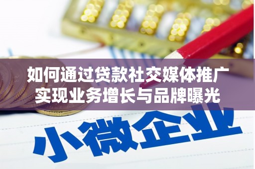 连山如何通过贷款社交媒体推广实现业务增长与品牌曝光