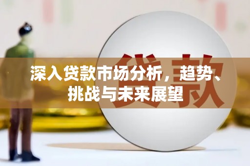 连山深入贷款市场分析，趋势、挑战与未来展望
