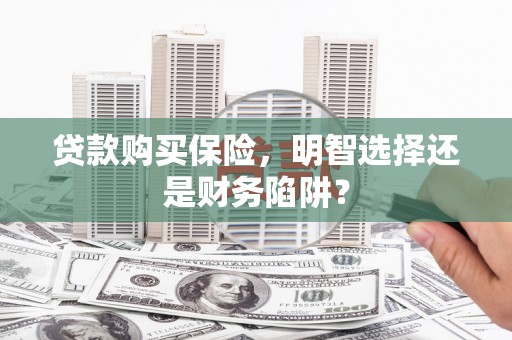 连山贷款购买保险，明智选择还是财务陷阱？