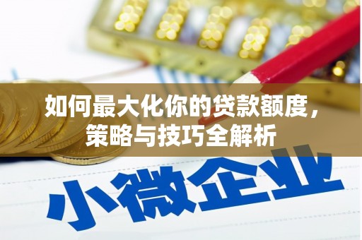 连山如何最大化你的贷款额度，策略与技巧全解析