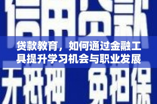 连山贷款教育，如何通过金融工具提升学习机会与职业发展