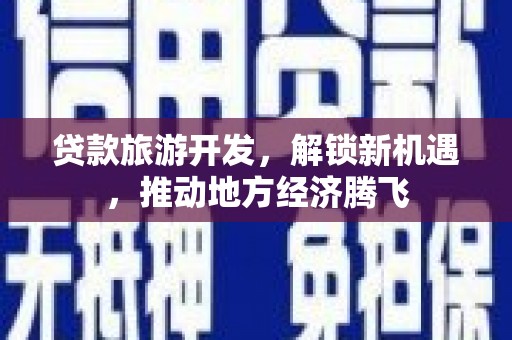 连山贷款旅游开发，解锁新机遇，推动地方经济腾飞