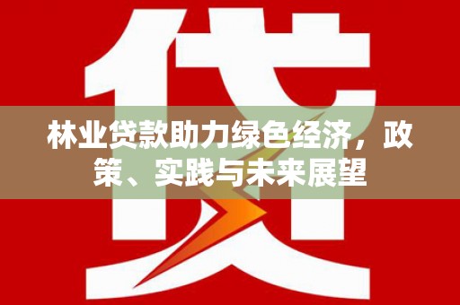 连山林业贷款助力绿色经济，政策、实践与未来展望